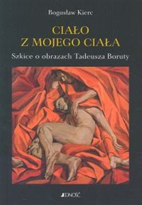Obrazek Ciało z mojego ciała Szkice o obrazach Tadeusza Boruty