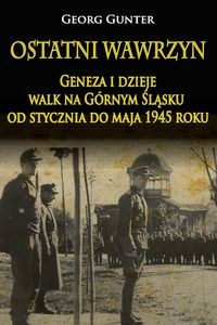 Obrazek Ostatni wawrzyn Geneza i dzieje walk na Górnym Śląsku od stycznia do maja 1945 roku