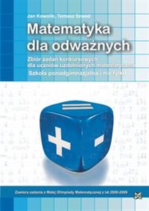 Obrazek Matematyka dla odważnych Zbiór zadań konkursowych dla uczniów uzdolnionych matematycznie Szkoła ponadgimnazjalna i nie tylko