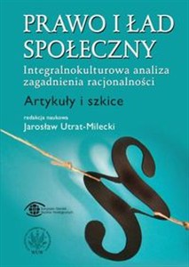 Obrazek Prawo i ład społeczny Integralnokulturowa analiza zagadnienia racjonalności. Artykuły i szkice