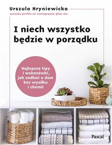 Obrazek I niech wszystko będzie w porządku Najlepsze tipy i wskazówki, jak zadbać o dom bez wysiłku i chemi
