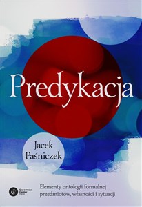 Picture of Predykacja Elementy ontologii formalnej przedmiotów, własności i sytuacji