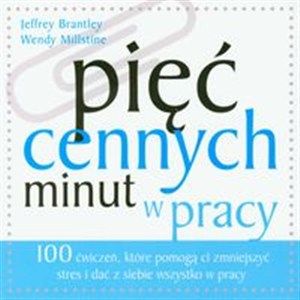 Obrazek Pięć cennych minut w pracy 100 ćwiczeń, które pomogą ci zmniejszyć stres i dać z siebie wszystko w pracy