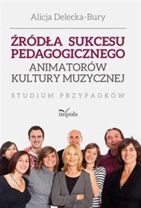 Obrazek Źródła sukcesu pedagogicznego animatorów kultury muzycznej Studium przypadków