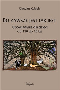 Obrazek Bo zawsze jest jak jest Opowiadania dla dzieci od 110 do 10 lat