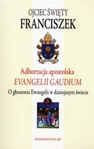 Obrazek Adhortacja apostolska ewangelii gaudium O głoszeniu Ewangelii w dzisiejszym świecie