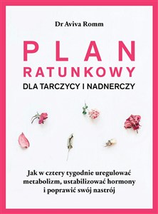 Obrazek Plan ratunkowy dla tarczycy i nadnerczy. Jak w cztery tygodnie uregulować metabolizm, ustabilizować hormony i poprawić swój nastrój.