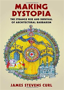 Picture of Making Dystopia: The Strange Rise and Survival of Architectural Barbarism