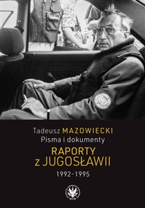 Obrazek Tadeusz Mazowiecki, Pisma i dokumenty. Raporty z Jugosławii 1992-1995
