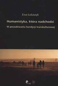 Obrazek Humanistyka która nadchodzi W poszukiwaniu kondycji transkulturowej
