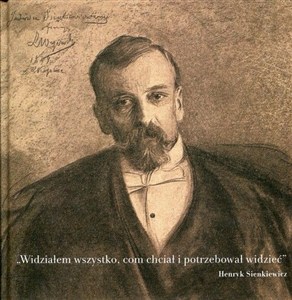Obrazek Widziałem wszystko com chciał i potrzebował widzieć W stulecie śmierci Pisarza wybór listów oraz pokłosie epistolarne
