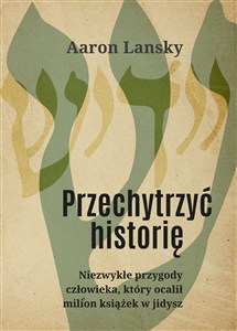 Obrazek Przechytrzyć historię Niezwykłe przygody człowieka, który ocalił milion książek w jidysz