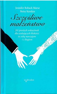 Obrazek Szczęśliwe małżeństwo 101 wskazówek dla szukających bliskość ze sobą nawzajem i Bogiem