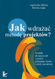 Obrazek Jak wdrażać metodę projektów? Poradnik dla nauczycieli i uczniów gimnazjum, liceum i szkoły zawodowej