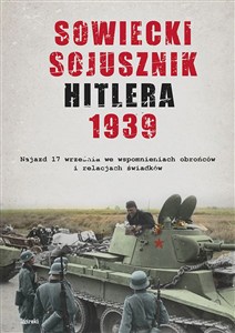 Obrazek Sowiecki sojusznik Hitlera 1939 Sowiecki najazd 17 września w relacjach i wspomnieniach obrońców, mieszkańców i świadków tamtych wyd