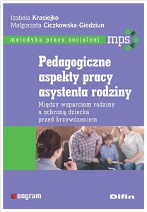 Obrazek Pedagogiczne aspekty pracy asystenta rodziny Między wsparciem rodziny a ochroną dziecka przed krzywdzeniem