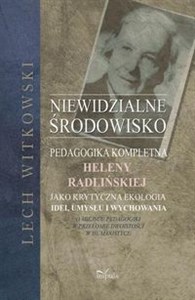 Obrazek Niewidzialne środowisko Pedagogika kompletna Heleny Radlińskiej jako krytyczna ekologia umysłu, idei i wychowania. O miejscu