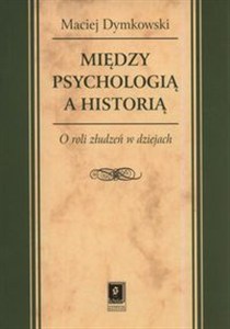 Obrazek Między psychologią a historią O roli złudzeń w dziejach