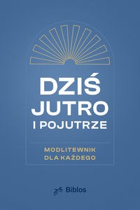 Obrazek Dziś, jutro, pojutrze Modlitewnik dla każdego