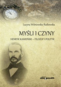 Obrazek Myśli i czyny Henryk Kamieński-filozof i polityk