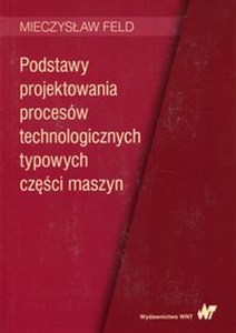 Obrazek Podstawy projektowania procesów technologicznych typowych części maszyn