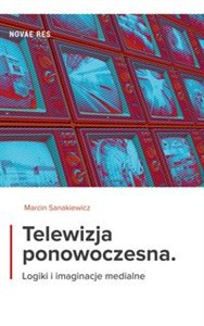 Obrazek Telewizja ponowoczesna Logiki i imaginacje medialne