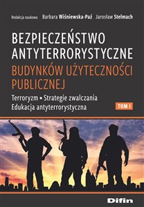 Obrazek Bezpieczeństwo antyterrorystyczne budynków użyteczności publicznej Tom 1 Terroryzm, strategie zwalczania, edukacja antyterrorystyczna