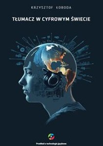 Obrazek Tłumacz w cyfrowym świecie Kompetencje techniczne tłumacza w praktyce i dydaktyce przekładu tekstów specjalistycznych
