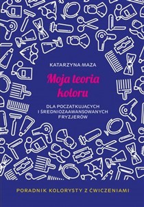Obrazek Moja teoria koloru dla początkujących i średniozaawansowanych fryzjerów. Poradnik kolorysty z ćwiczeniami