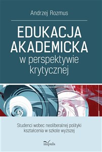 Obrazek Edukacja akademicka w perspektywie krytycznej Studenci wobec neoliberalnej polityki kształcenia w szkole wyższej