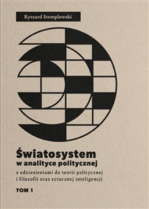 Obrazek Światosystem w analizie politycznej z odniesieniami do teorii politycznej i filozofii oraz sztucznej inteligencji Tom 1