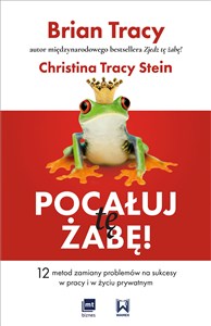 Obrazek Pocałuj tę żabę! 12 metod zamiany problemów w sukcesy - w pracy i w życiu prywatnym