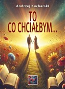 TO co chci... - Andrzej Kucharski - Ksiegarnia w UK