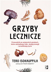 Obrazek Grzyby lecznicze Przewodnik po azjatyckich grzybach, które odmładzają ciało, dodają energii i przedłużają życie