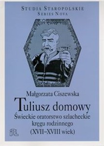 Obrazek Tuliusz domowy Świeckie oratorstwo szlacheckie kręgu rodzinnego (XVII-XVIII wiek)