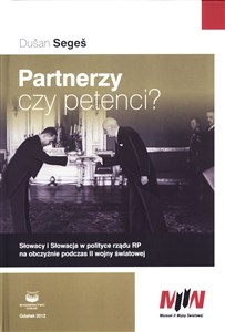Obrazek Partnerzy czy petenci? Słowacy i Słowacja w polityce rządu RP na obczyźnie podczas II wojny światowej
