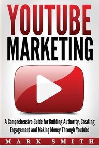 Obrazek YouTube Marketing A Comprehensive Guide for Building Authority, Creating Engagement and Making Money Through Youtube
