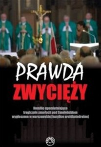 Obrazek Prawda zwycięży Homilie upamiętaniające tragicznie zmarłych pod Smoleńskiem wygłoszone w warszawskiej bazylice archikatedralnej