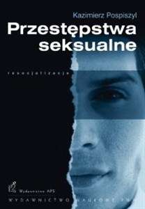 Obrazek Przestępstwa seksualne Geneza, postacie, resocjalizacja oraz zabezpieczenia przed powrotnością.