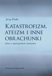 Picture of Katastrofizm, ateizm i inne obrachunki Szkice o ideach polskich romantyków