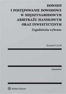 Obrazek Dowody i postępowanie dowodowe w międzynarodowym arbitrażu handlowym oraz inwestycyjnym Zagadnienia wybrane