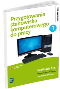 Picture of Przygotowanie stanowiska komputerowego do pracy Podręcznik Część 1 do nauki zawodu Technik informatyk. Kwalifikacja E.12.1