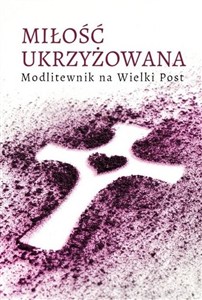 Obrazek Miłość ukrzyżowana. Modlitewnik wielkopostny