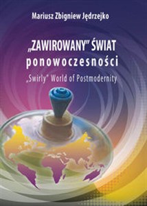 Picture of Zawirowany świat ponowoczesności W poszukiwaniu etiologii zaburzeń, dysfunkcji, zachowań kompulsywnych, ryzykownych i dewiacji