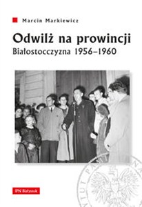 Obrazek Odwilż na prowincji Białostocczyzna 1956–1960