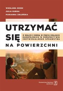 Obrazek Utrzymać się na powierzchni O walce z biedą w pięciu krajach europejskich w perspektywie indywidualnego sprawstwa