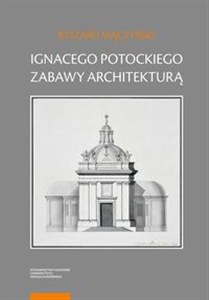 Picture of Ignacego Potockiego zabawy architekturą Refleksje nad autorskim jego dziełem z zakresu myśli o sztuce