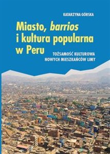 Obrazek Miasto, barrios i kultura popularna w Peru Tożsamość kulturowa nowych mieszkańców Limy