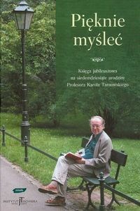 Obrazek Pięknie myśleć Księga jubileuszowa na siedemdziesiąte urodziny Profesora Karola Tarnowskiego