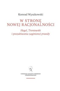 Obrazek W stronę nowej racjonalności. Hegel, Trentowski i poszukiwania zaginionej prawdy